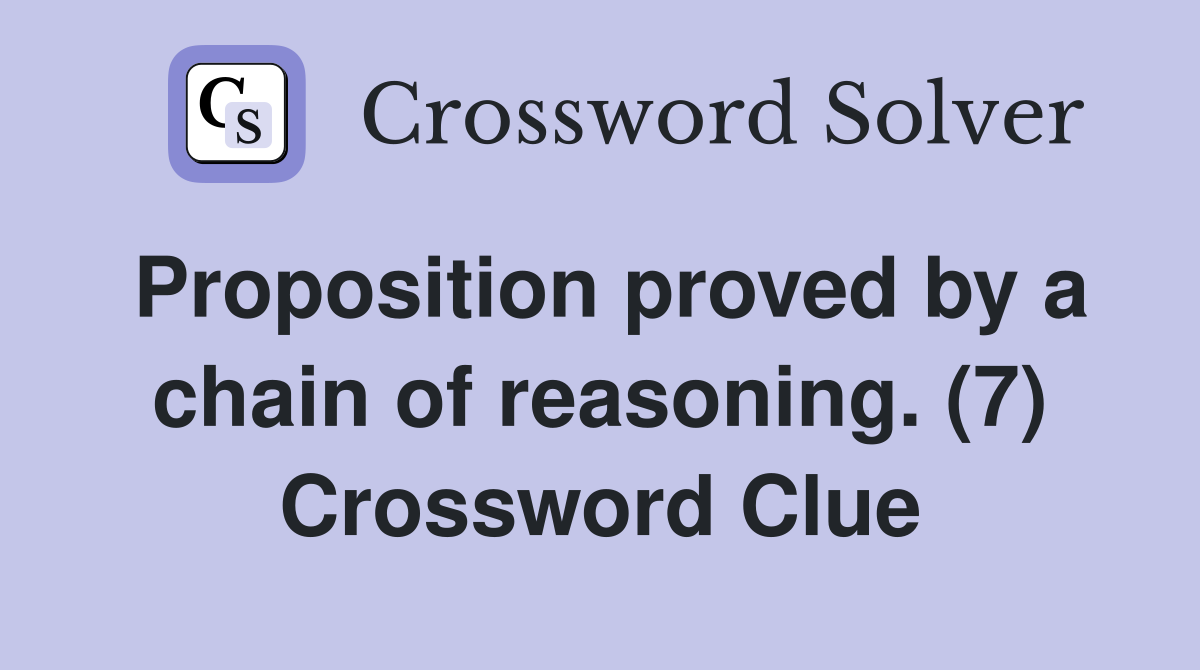 Proposition proved by a chain of reasoning. (7) Crossword Clue