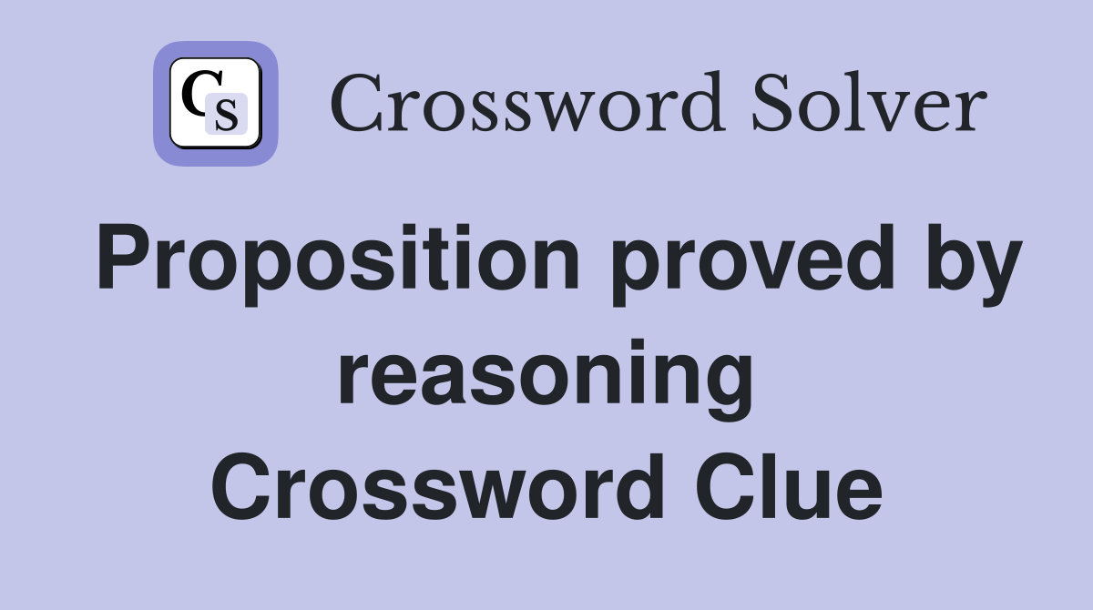 Proposition proved by reasoning Crossword Clue