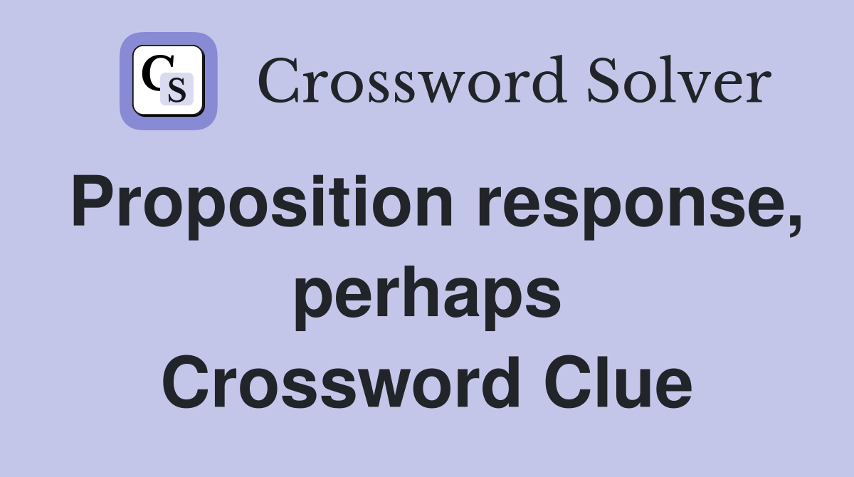 Proposition response, perhaps Crossword Clue