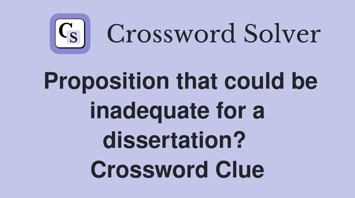 Proposition that could be inadequate for a dissertation?  Crossword Clue