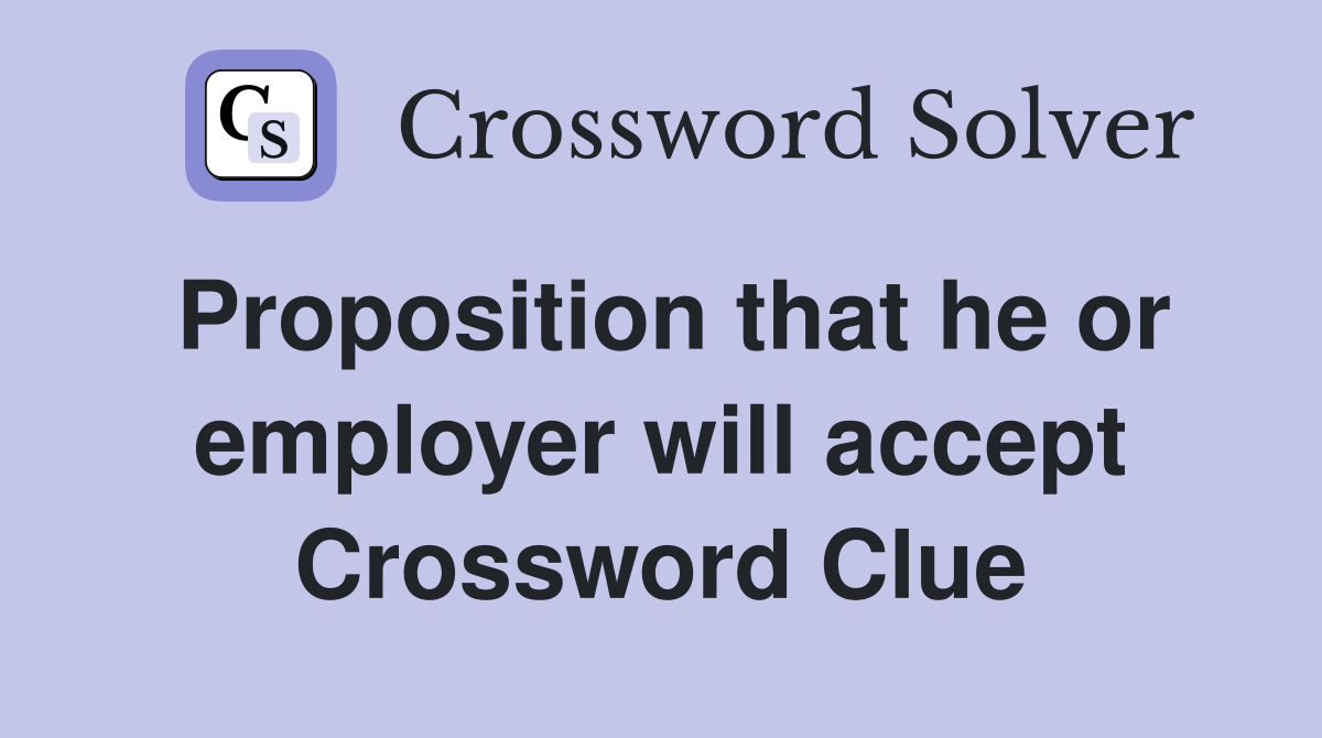 Proposition that he or employer will accept Crossword Clue