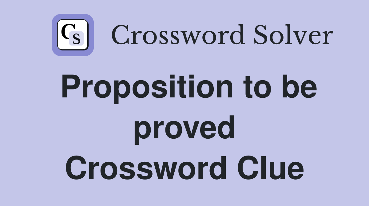 Proposition to be proved Crossword Clue