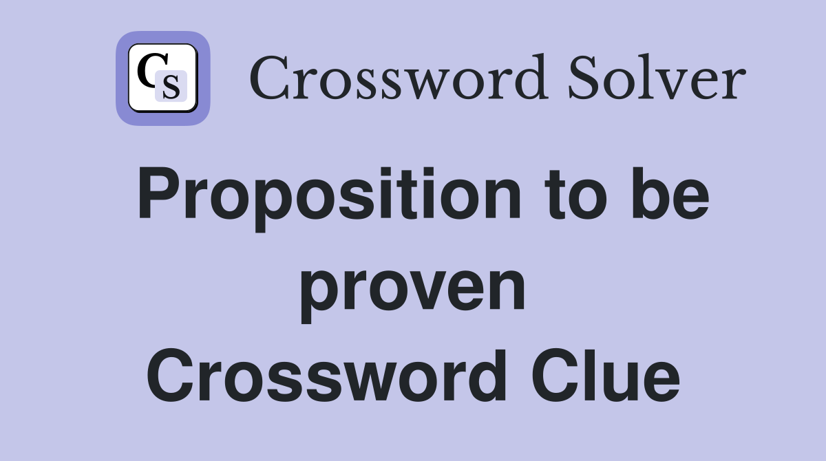 Proposition to be proven Crossword Clue
