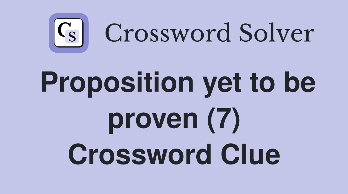 Proposition yet to be proven (7) Crossword Clue