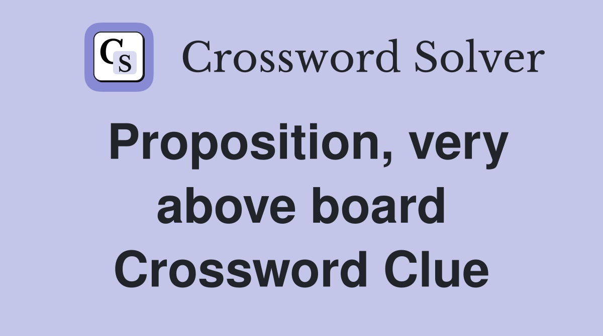 Proposition, very above board Crossword Clue