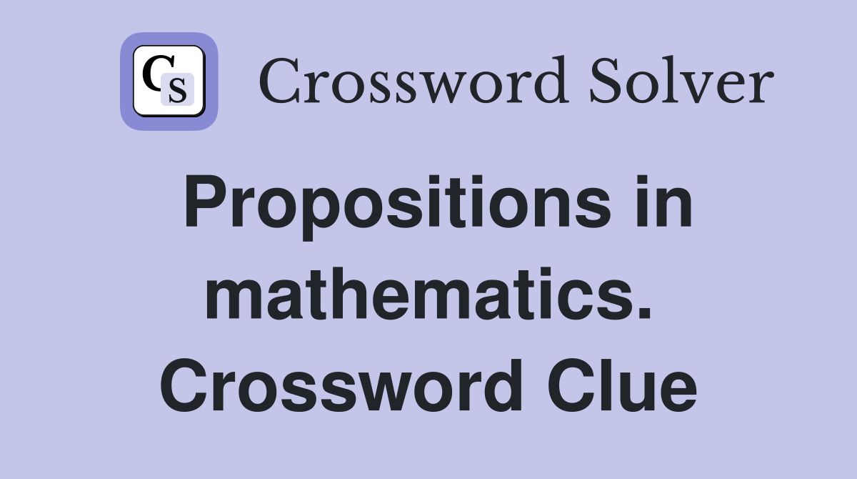 Propositions in mathematics. Crossword Clue