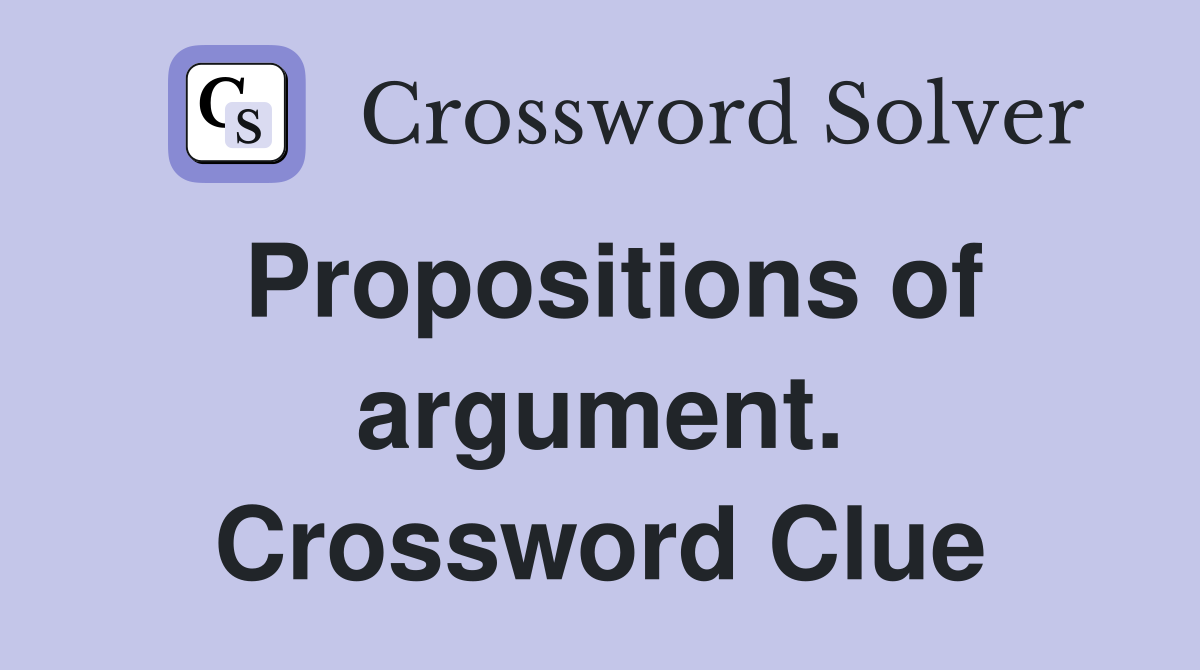 Propositions of argument. Crossword Clue