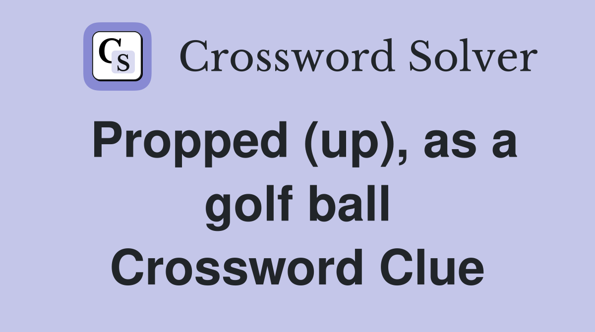 Propped (up), as a golf ball Crossword Clue