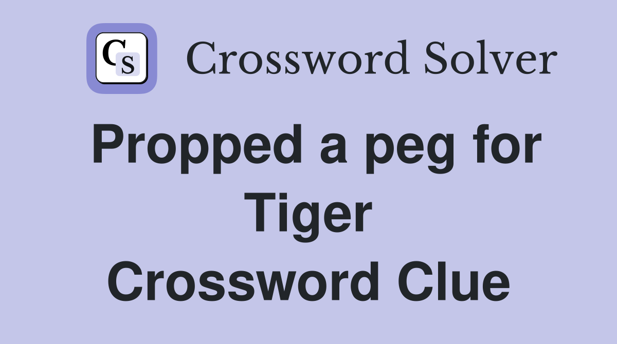 Propped a peg for Tiger Crossword Clue