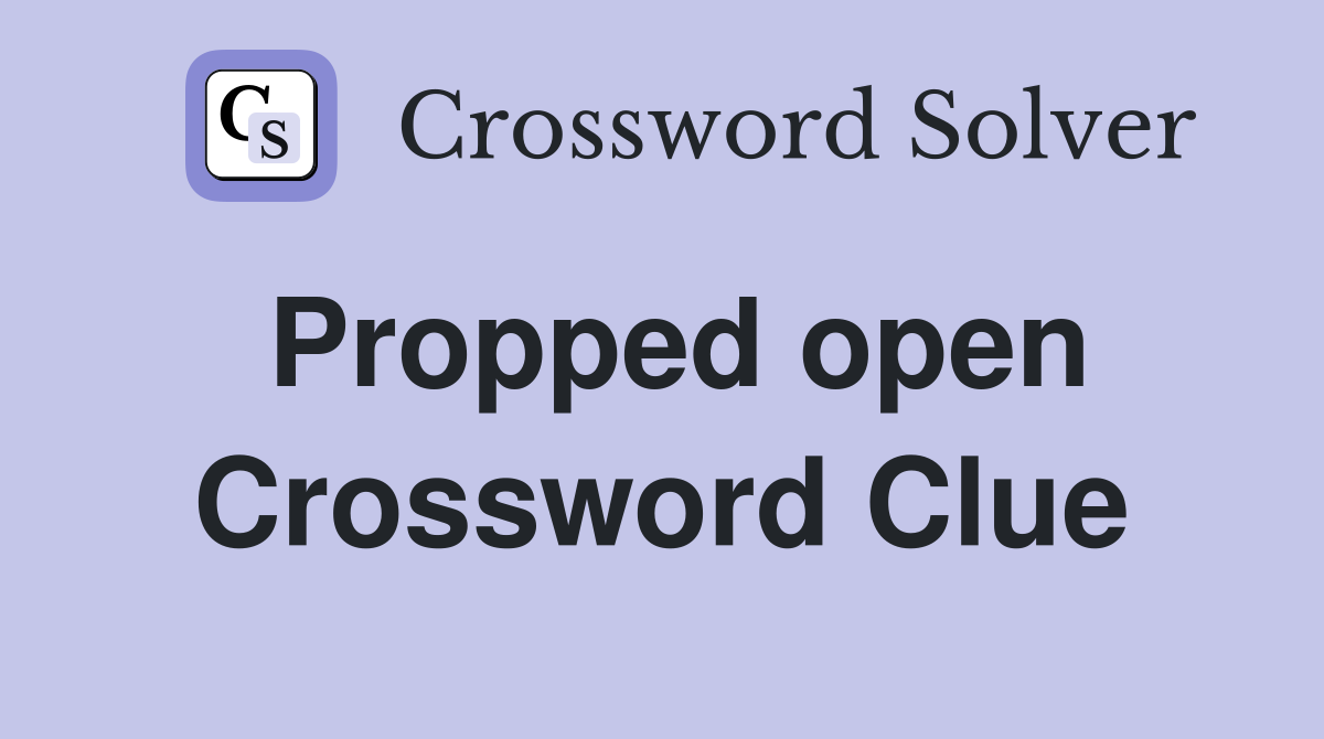 Propped open Crossword Clue