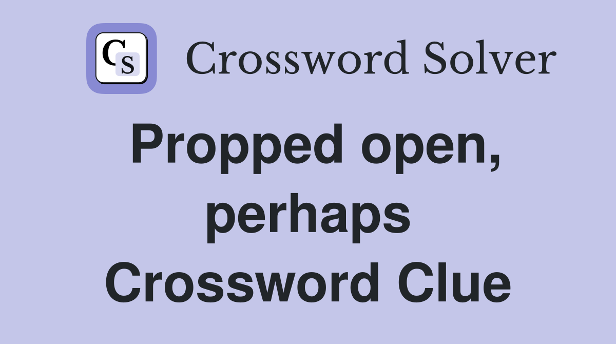 Propped open, perhaps Crossword Clue