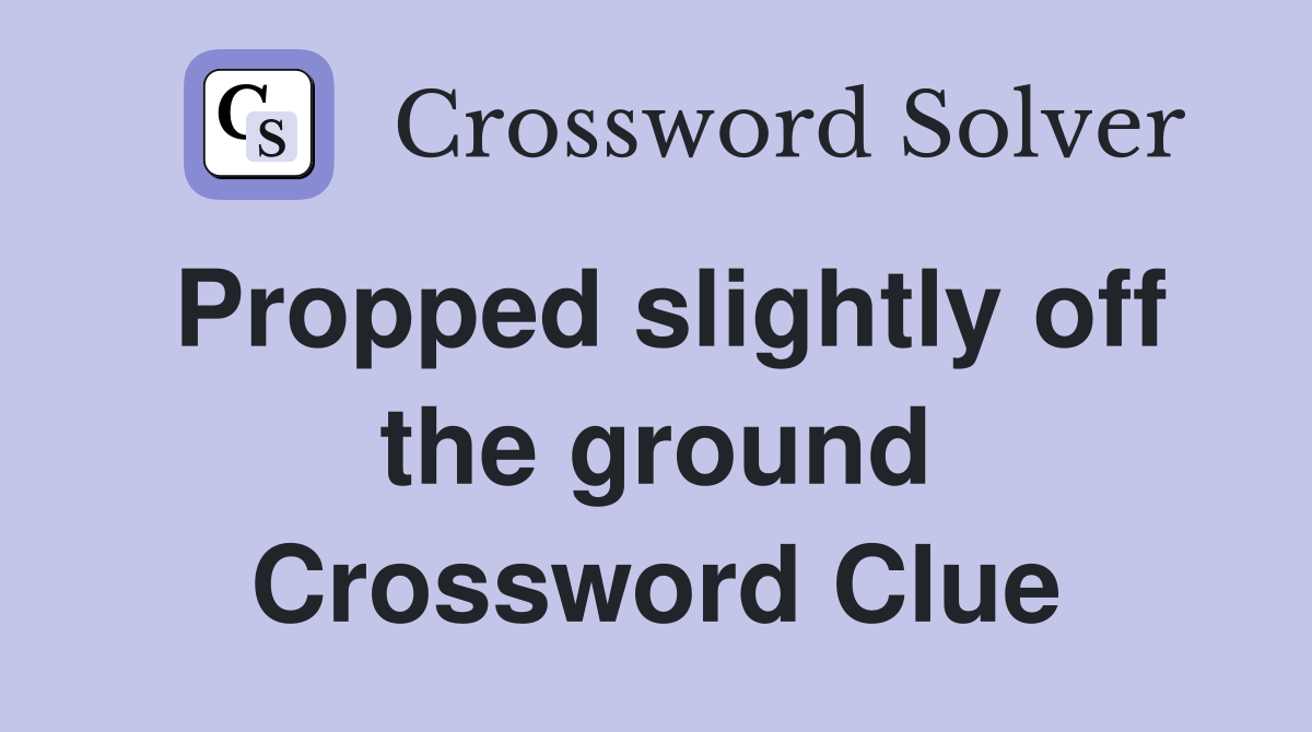 Propped slightly off the ground Crossword Clue