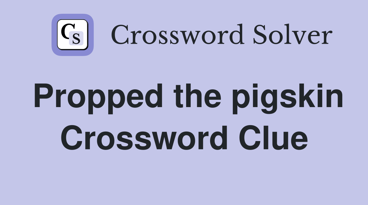 Propped the pigskin Crossword Clue
