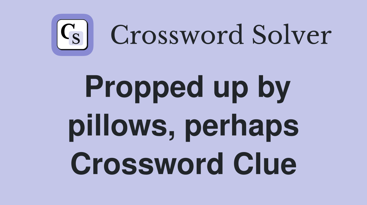 Propped up by pillows, perhaps Crossword Clue