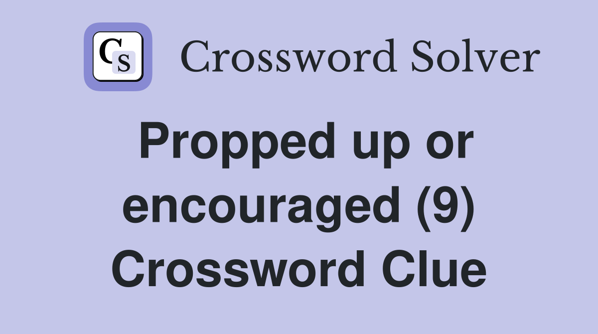 Propped up or encouraged (9) Crossword Clue