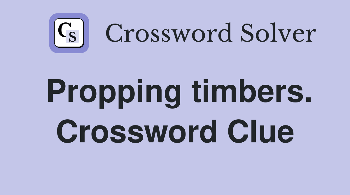 Propping timbers. Crossword Clue