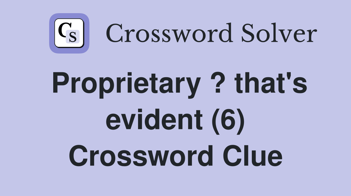 Proprietary ? that's evident (6) Crossword Clue