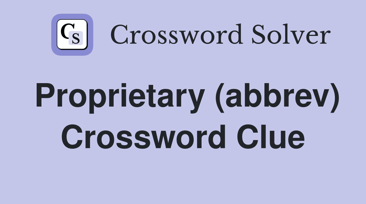 Proprietary (abbrev) Crossword Clue