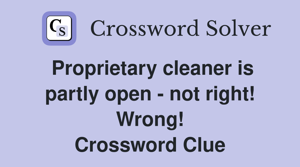 Proprietary cleaner is partly open - not right! Wrong! Crossword Clue