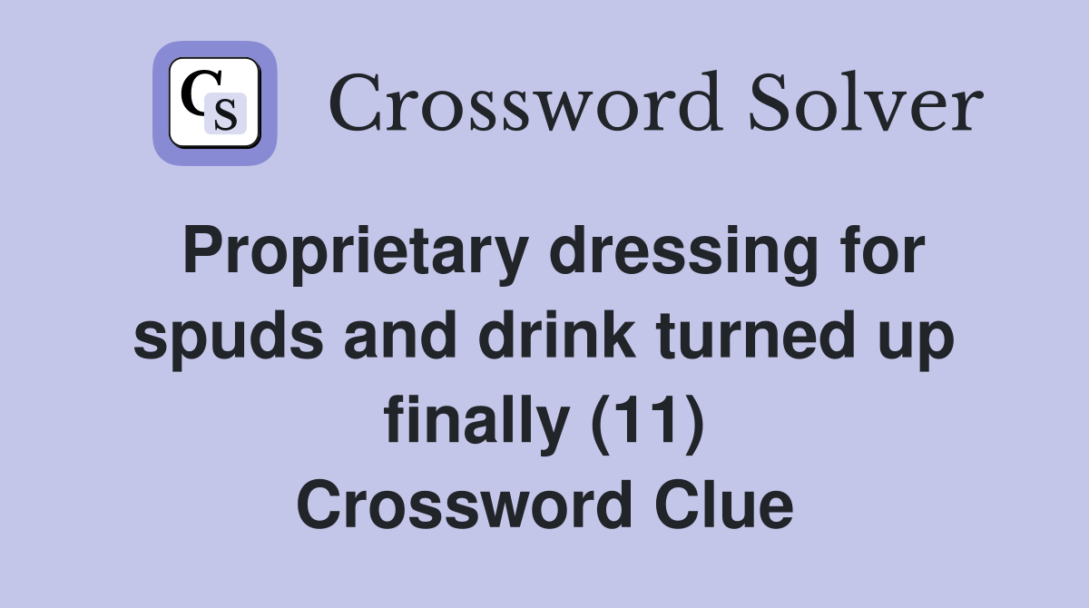 Proprietary dressing for spuds and drink turned up finally (11) Crossword Clue