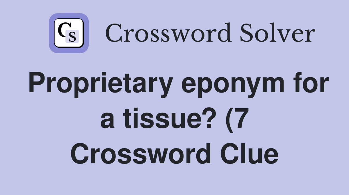 Proprietary eponym for a tissue? (7) Crossword Clue Answers Proprietary eponym for a tissue? (7) Crossword Clue Answers