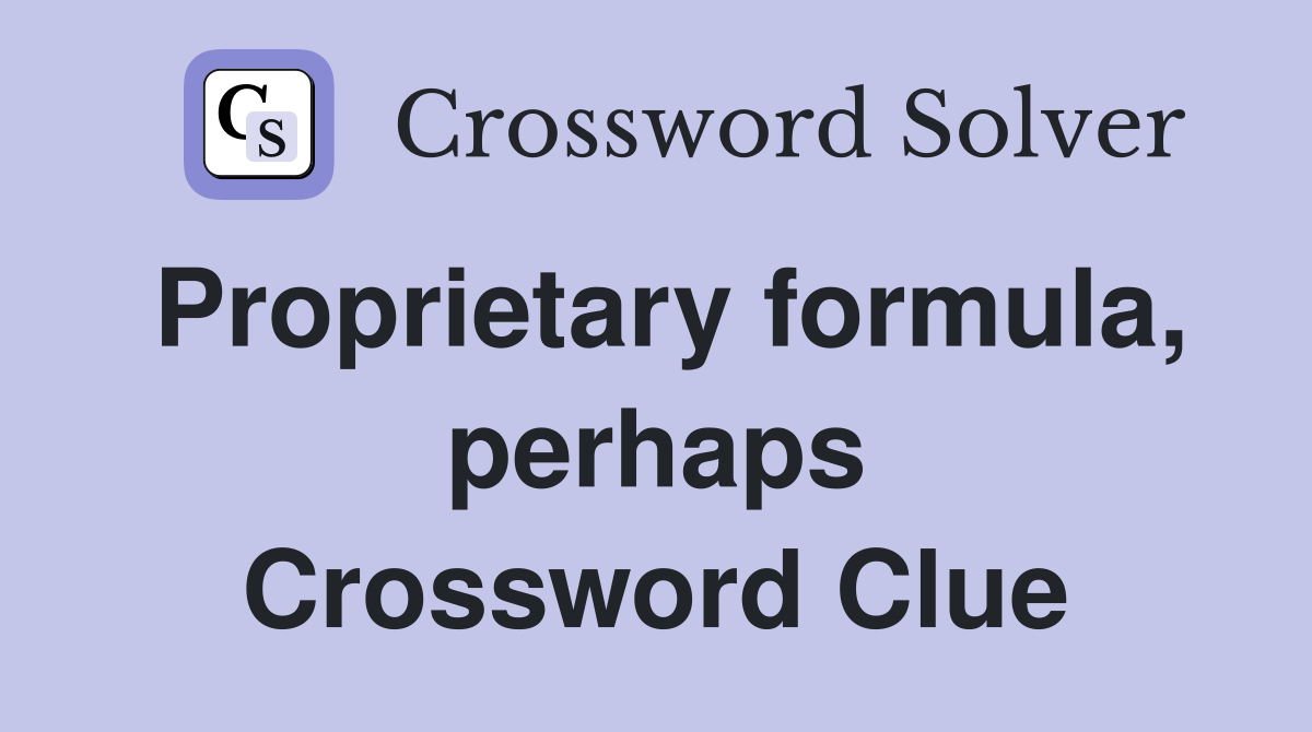 Proprietary formula, perhaps Crossword Clue