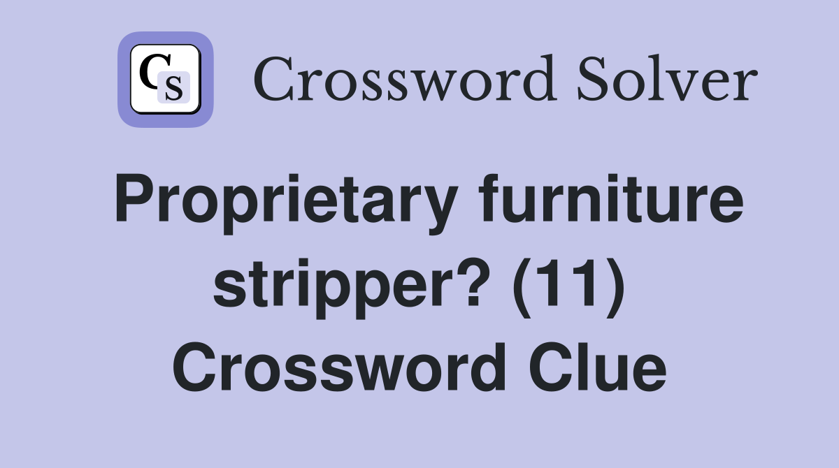 Proprietary furniture stripper? (11) Crossword Clue