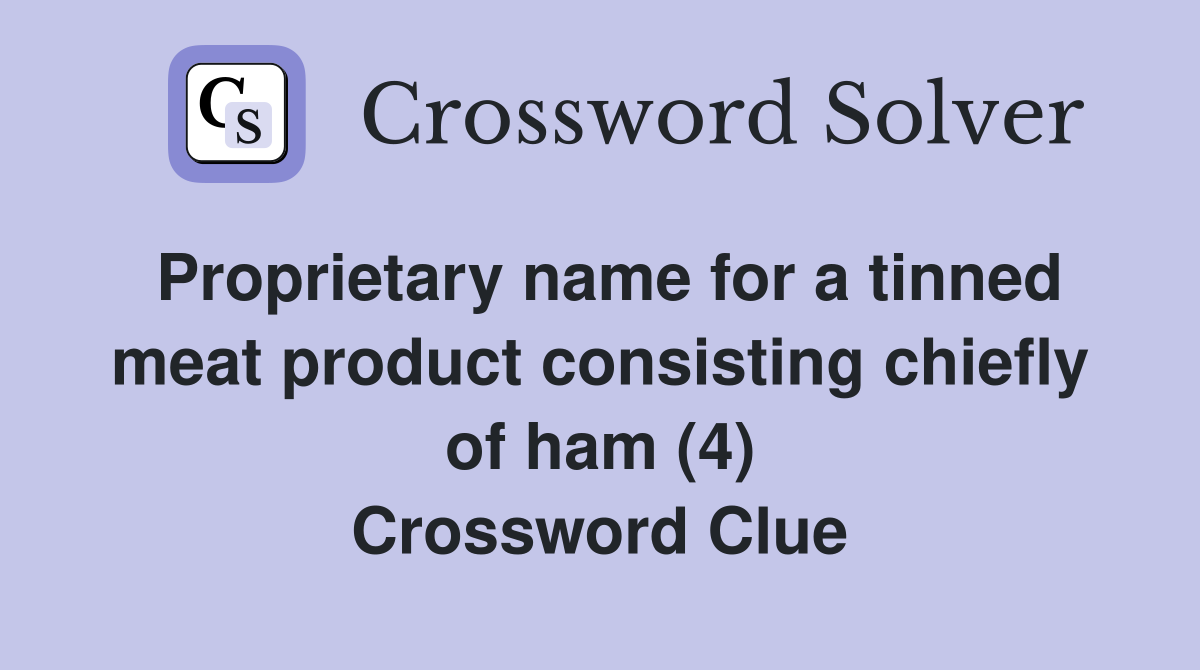 Proprietary name for a tinned meat product consisting chiefly of ham (4) Crossword Clue