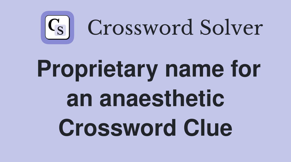 Proprietary name for an anaesthetic Crossword Clue