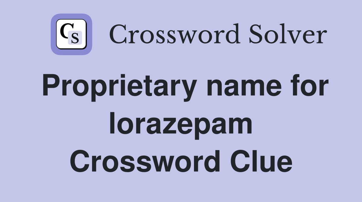 Proprietary name for lorazepam Crossword Clue