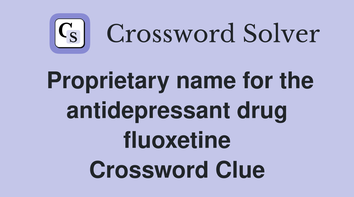 Proprietary name for the antidepressant drug fluoxetine Crossword Clue