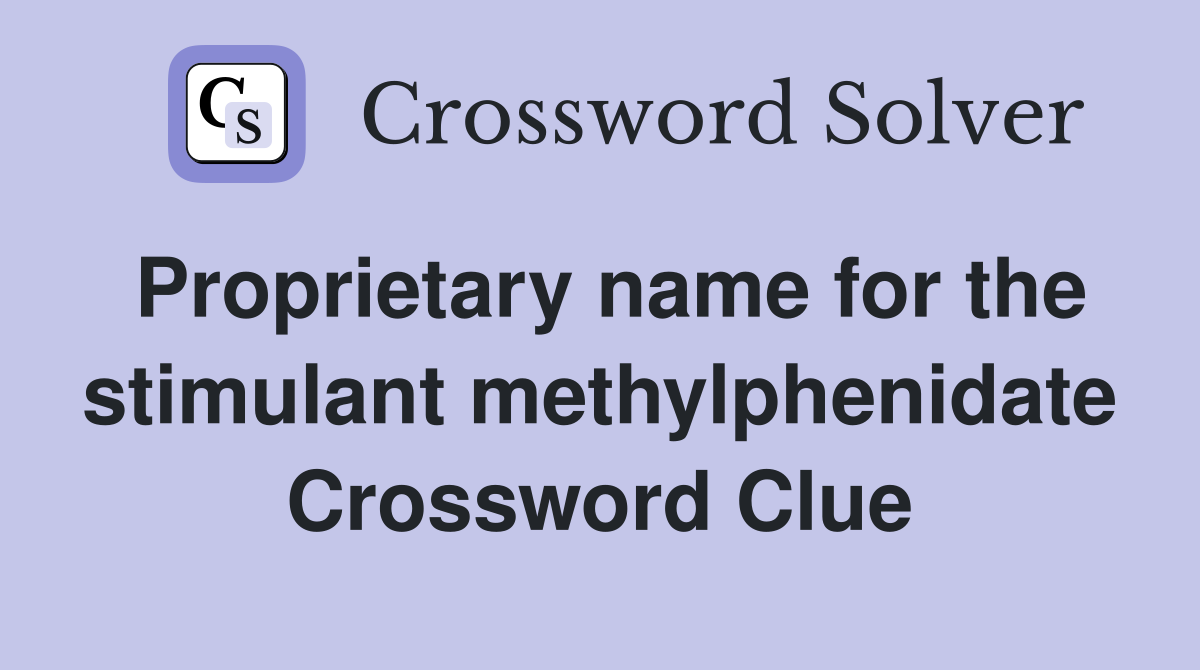 Proprietary name for the stimulant methylphenidate Crossword Clue