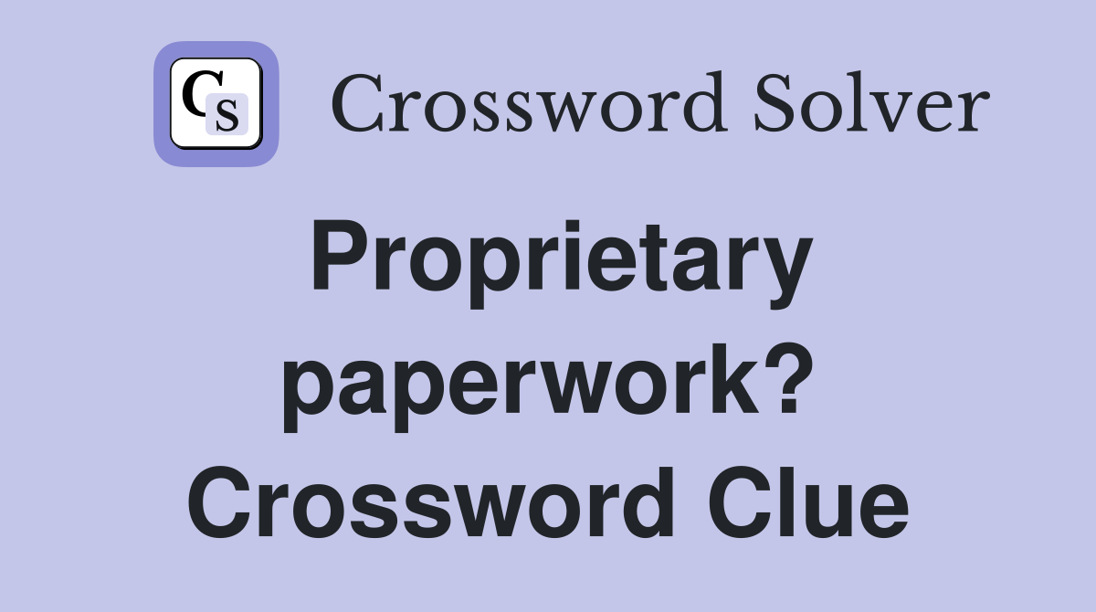 Proprietary paperwork? Crossword Clue