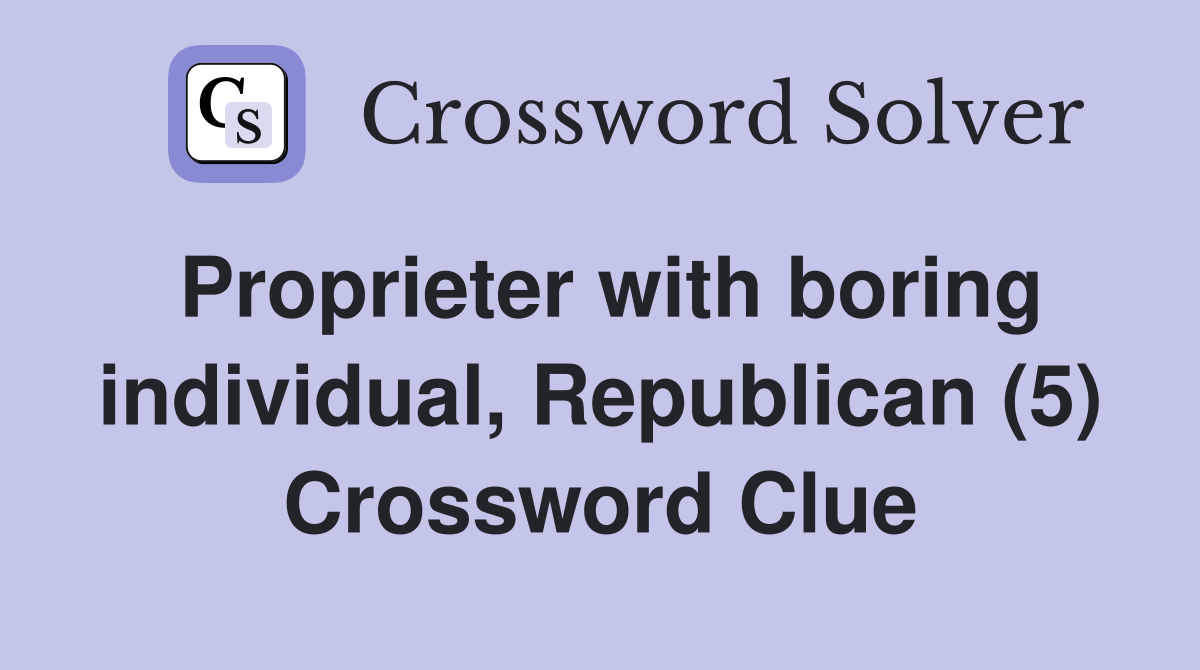 Proprieter with boring individual, Republican (5) Crossword Clue