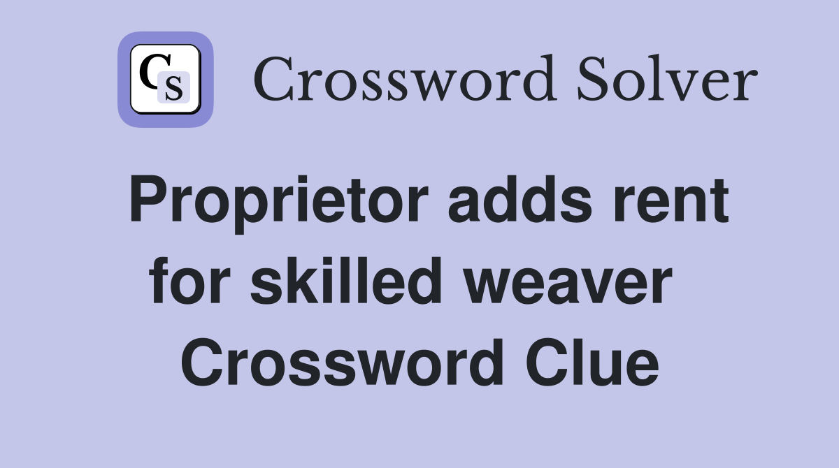 Proprietor adds rent for skilled weaver  Crossword Clue