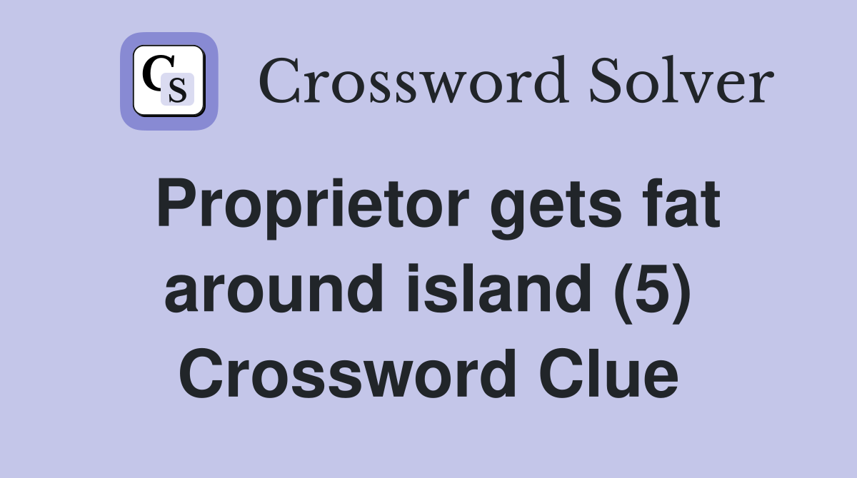 Proprietor gets fat around island (5) Crossword Clue