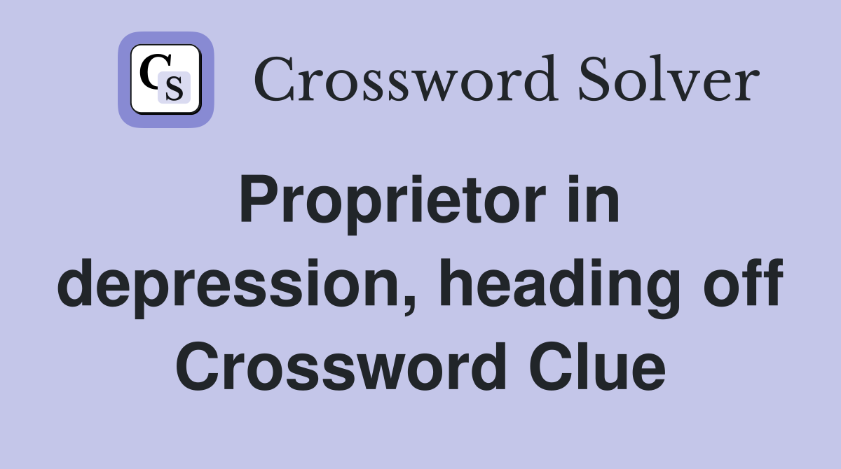 Proprietor in depression, heading off Crossword Clue