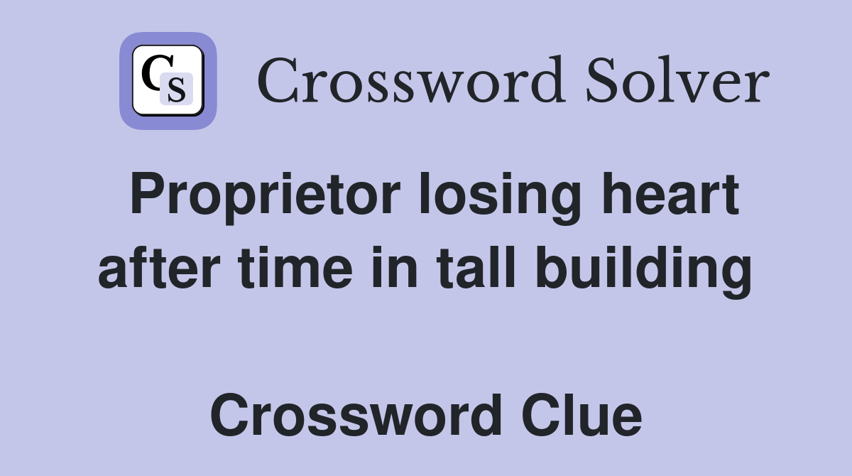 Proprietor losing heart after time in tall building  Crossword Clue