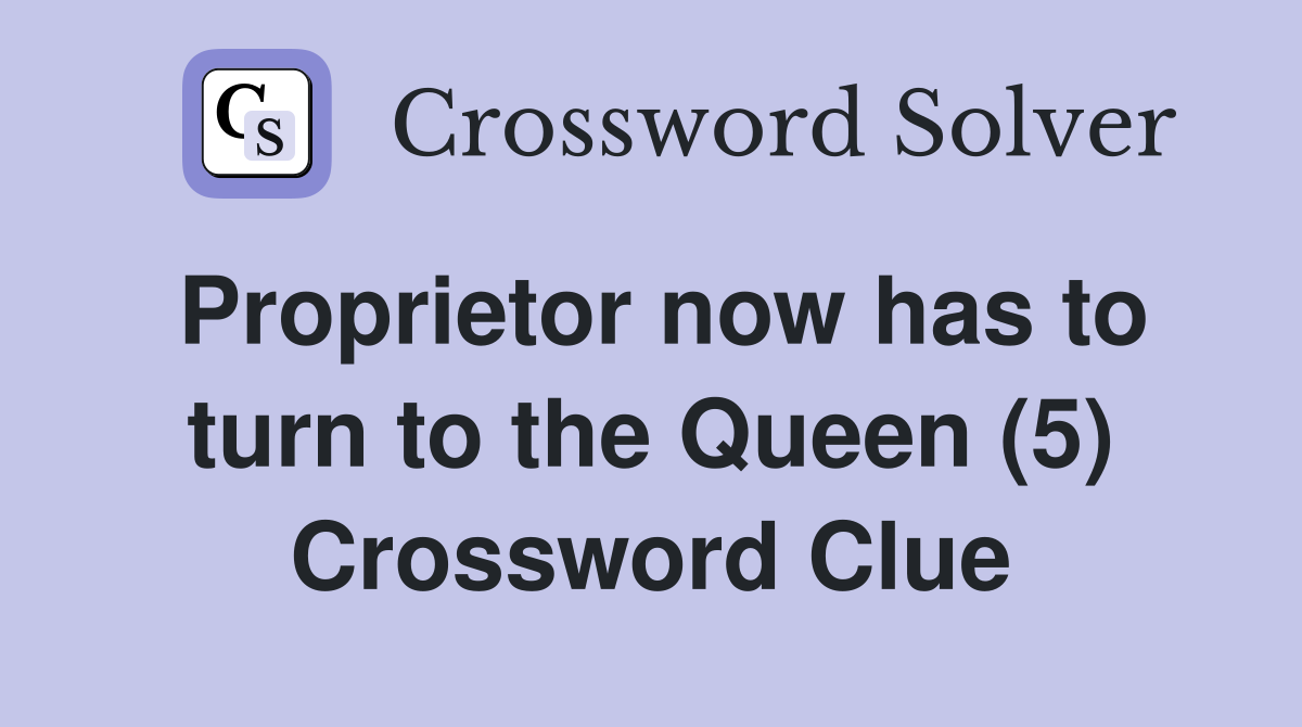 Proprietor now has to turn to the Queen (5) Crossword Clue