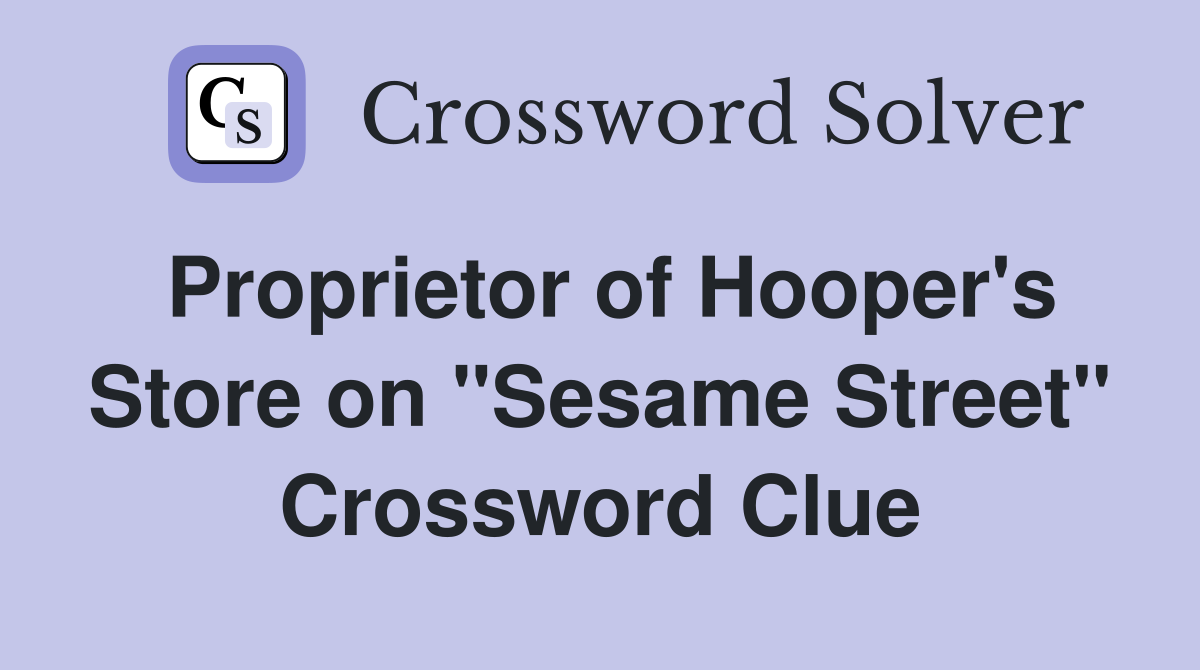 Proprietor of Hooper's Store on "Sesame Street" Crossword Clue