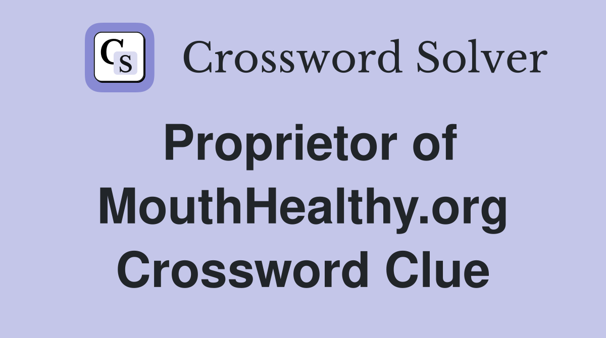 Proprietor of MouthHealthy.org Crossword Clue