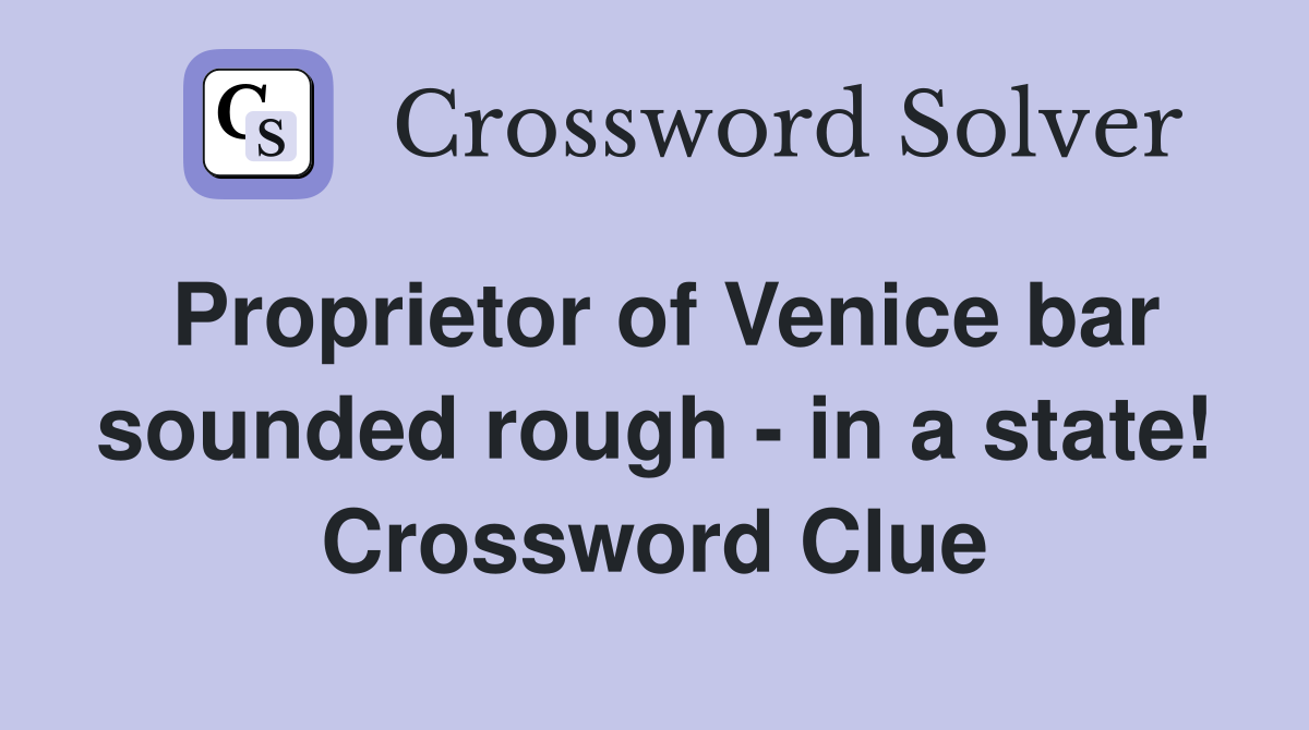 Proprietor of Venice bar sounded rough - in a state! Crossword Clue