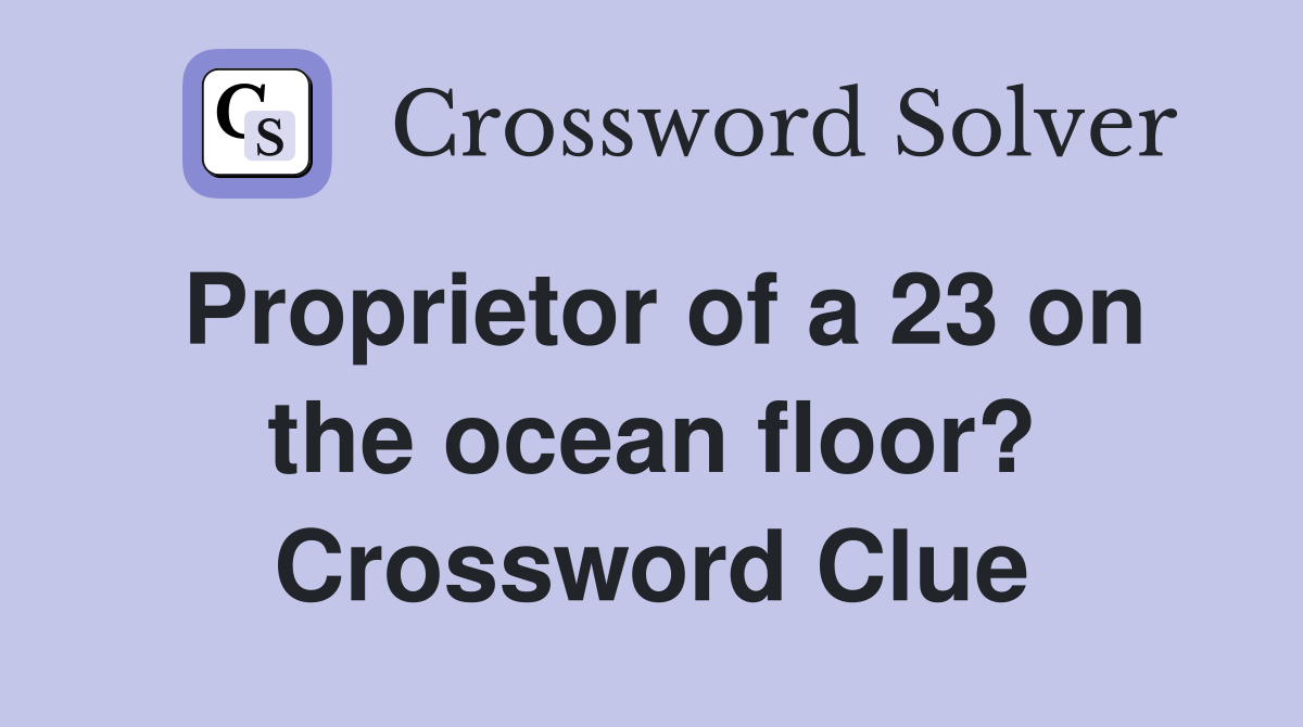 Proprietor of a 23 on the ocean floor? Crossword Clue