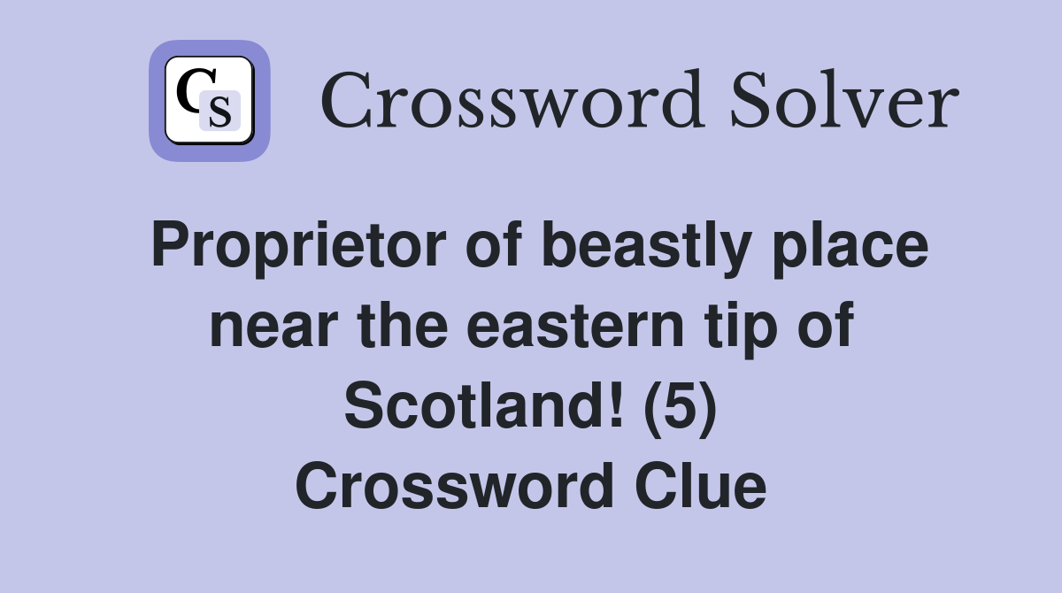 Proprietor of beastly place near the eastern tip of Scotland! (5) Crossword Clue