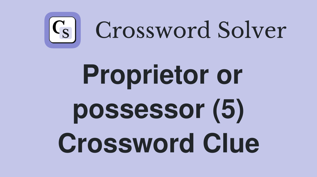 Proprietor or possessor (5) Crossword Clue