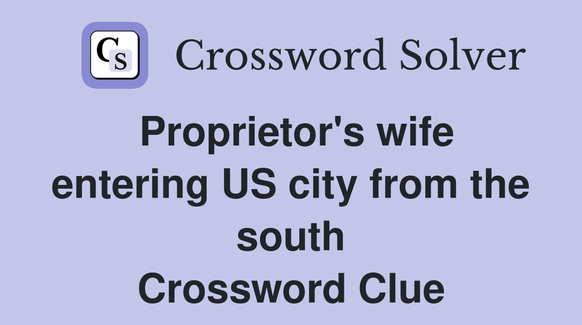 Proprietor's wife entering US city from the south Crossword Clue