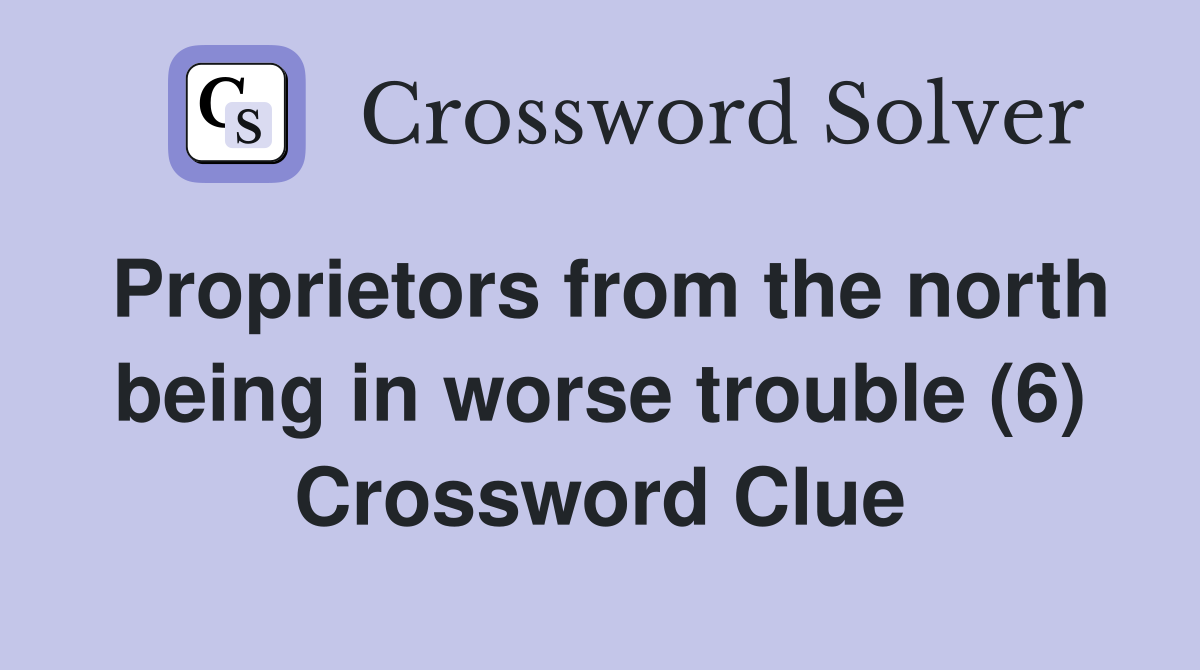 Proprietors from the north being in worse trouble (6) Crossword Clue