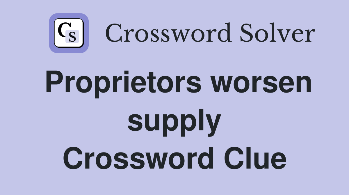 Proprietors worsen supply Crossword Clue