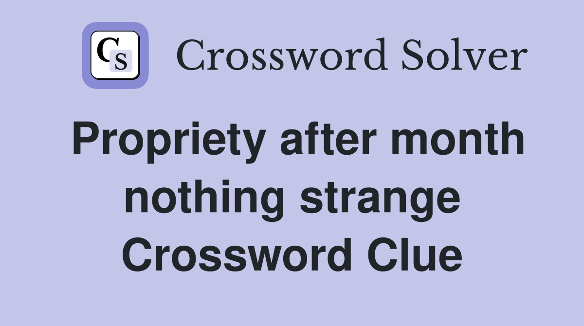 Propriety after month nothing strange Crossword Clue