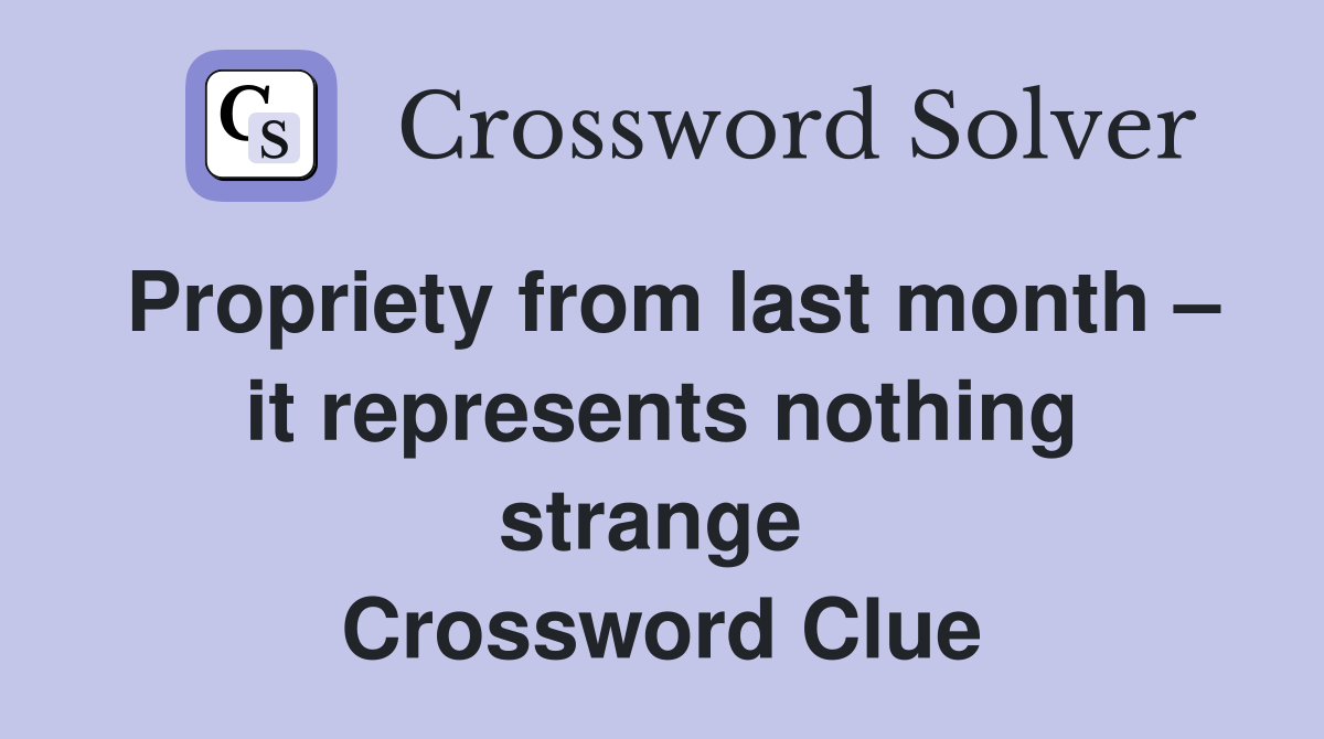 Propriety from last month – it represents nothing strange  Crossword Clue